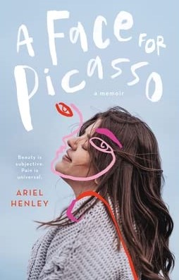 A Face for Picasso: A Memoir by Ariel Henley; Beauty is subjective, pain is universal.  Just the left side of a young caucasian woman's face is shown as she lifts her face up.