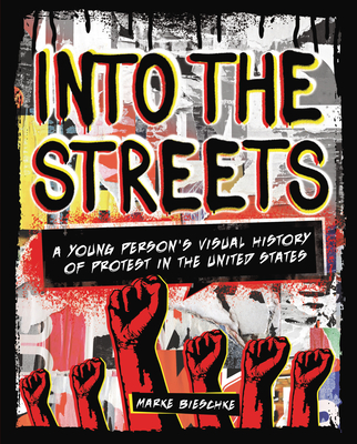 Into the Streets: A Young Person's Visual History of Protest in the United States by Marke Bieschke; 