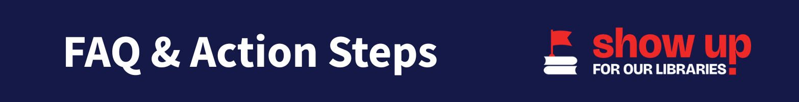 FAQ & Action Steps. Show Up for our Libraries
