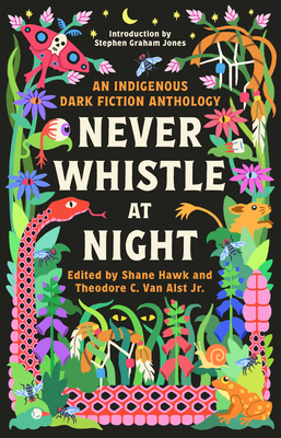 Book cover of Never Whistle at Night: An Indigenous Dark Fiction Anthology. Shows various animals and wildlife in vibrant oranges, pinks, green, purple, and blue along the sides and bottom of the title.