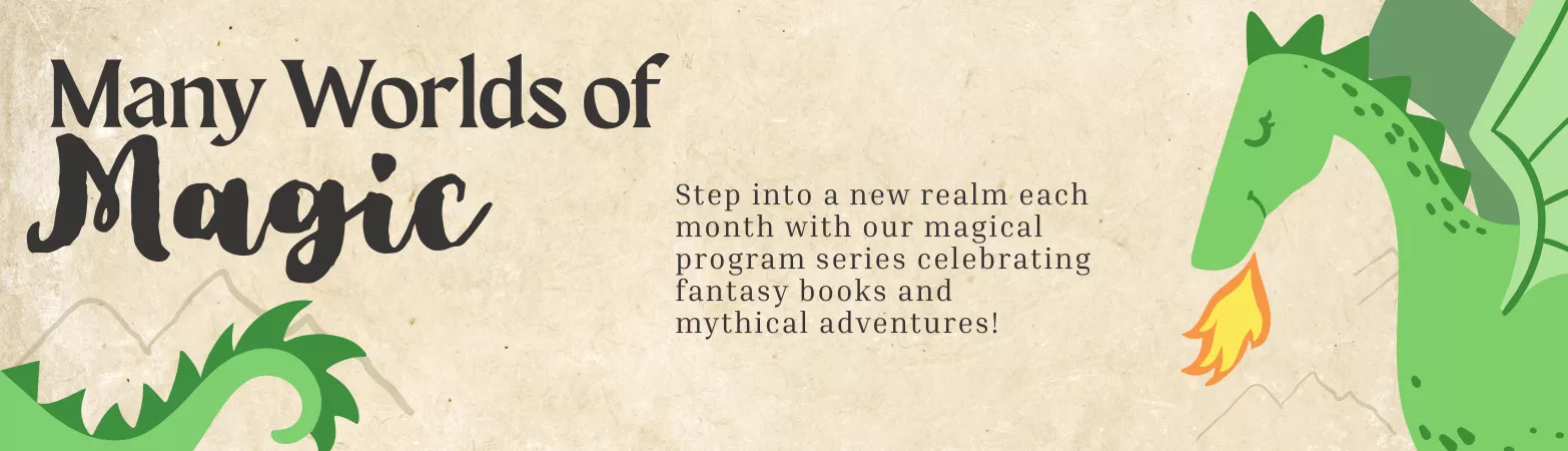 Many worlds of magic. Step into a new realm each month with our magical program series celebrating fantasy books and mythical adventures!